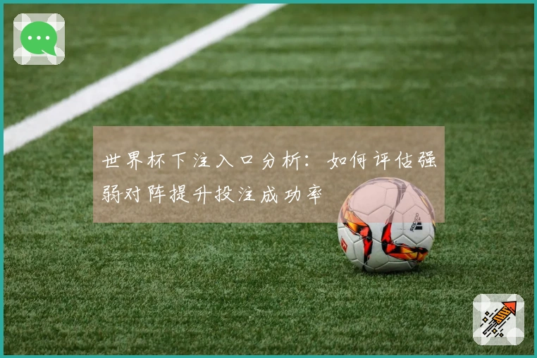 世界杯下注入口分析：如何评估强弱对阵提升投注成功率